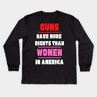 Guns Have More Rights Than Women in America Kids Long Sleeve T-Shirt